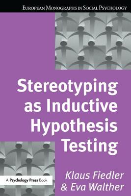 Stereotyping as Inductive Hypothesis Testing - Fiedler, Klaus, Dr., and Walther, Eva