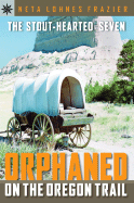 Sterling Point Books(r) the Stout-Hearted Seven: Orphaned on the Oregon Trail