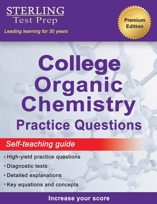 Sterling Test Prep College Organic Chemistry Practice Questions: Practice Questions with Detailed Explanations - Test Prep, Sterling