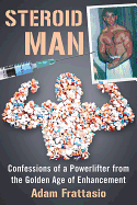 Steroid Man: Confessions of a Powerlifter from the Golden Age of Enhancement