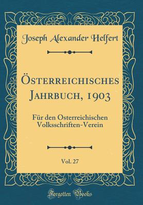 ?sterreichisches Jahrbuch, 1903, Vol. 27: F?r Den ?sterreichischen Volksschriften-Verein (Classic Reprint) - Helfert, Joseph Alexander