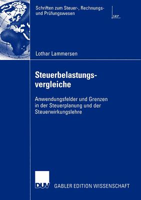 Steuerbelastungsvergleiche: Anwendungsfelder Und Grenzen in Der Steuerplanung Und Der Steuerwirkungslehre - Lammersen, Lothar, and Schreiber, Prof Dr Ulrich (Foreword by)