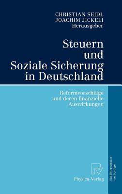 Steuern Und Soziale Sicherung in Deutschland: Reformvorschlage Und Deren Finanzielle Auswirkungen - Seidl, Christian (Editor), and Jickeli, Joachim (Editor)