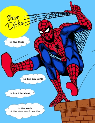 STEVE DITKO IN THE 1960s: In His Own Words, In His Interviews, In the Words of the Fans Who Knew Him - Ballmann, J