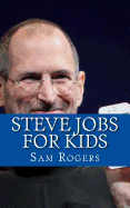 Steve Jobs for Kids: A Biography of Steve Jobs Just for Kids!