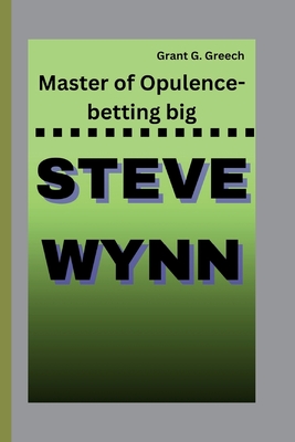 Steve Wynn: Master of Opulence- betting big - G Greech, Grant