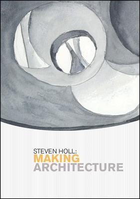 Steven Holl: Making Architecture - Carso, Kerry Dean, and Holl, Steven, and Stritzler-Levine, Nina