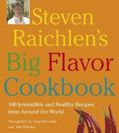 Steven Raichlen's Big Flavor Cookbook: 450 Irresistable and Healthy Recipes from Around the World