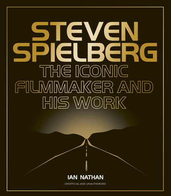 Steven Spielberg: The Iconic Filmmaker and His Work - Nathan, Ian