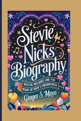 Stevie Nicks Biography: Mystic Melodies and the Heart of Rock's Enchantress - S Mayo, Ginger