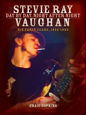 Stevie Ray Vaughan: Day by Day, Night After Night: His Early Years, 1954-1982 - Hopkins, Craig