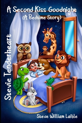 Stevie Tenderheart A Second Kiss Goodnight: (A Bedtime Story) - Laible, Steve William