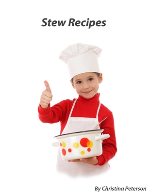 Stew Recipes: 27 Different recipes, Beef, Oyster, Seafood, Bratwurst, Chicken, Pumpkin, Pork, Meatball, Lamb, Brunswick - Peterson, Christina