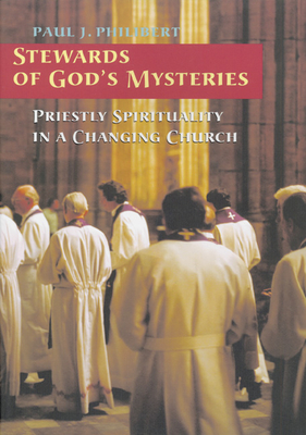 Stewards of God's Mysteries: Priestly Spirituality in a Changing Church - Philibert, Paul