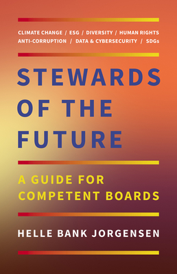 Stewards of the Future: A Guide for Competent Boards - Jorgensen, Helle Bank