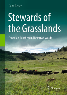 Stewards of the Grasslands: Canadian Ranchers in Their Own Words - Reiter, Dana