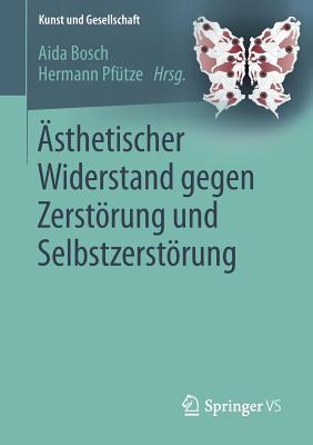 ?sthetischer Widerstand Gegen Zerstrung Und Selbstzerstrung - Bosch, Aida (Editor), and Pf?tze, Hermann (Editor)