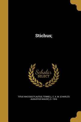 Stichus; - Plautus, Titus Maccius, and Fennell, C a M (Charles Augustus Maud (Creator)