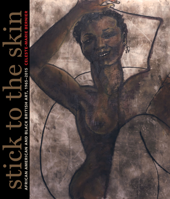 Stick to the Skin: African American and Black British Art, 1965-2015 - Bernier, Celeste-Marie, Professor, and Himid, Lubaina (Foreword by)