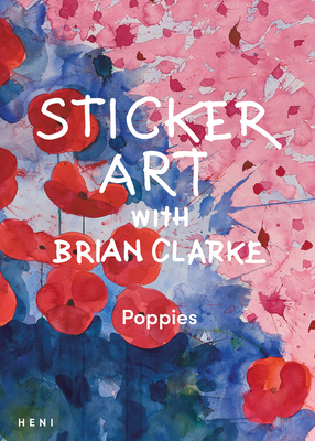 Sticker Art with Brian Clarke: Poppies - Clarke, Brian (Photographer)