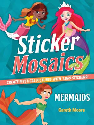 Sticker Mosaics: Mermaids: Create Mystical Pictures with 1,869 Stickers! - Moore, Gareth