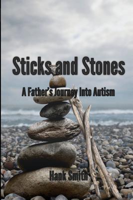 Sticks and Stones: A Father's Journey Into Autism - Smith, Hank