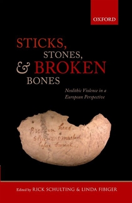 Sticks, Stones, and Broken Bones: Neolithic Violence in a European Perspective - Schulting, Rick J. (Editor), and Fibiger, Linda (Editor)