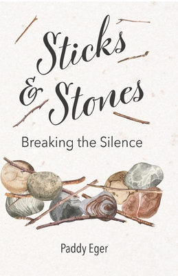 Sticks & Stones: Breaking the Silence - Eger, Paddy