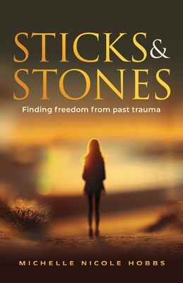 Sticks & Stones: Finding freedom from past trauma - Hobbs, Michelle Nicole