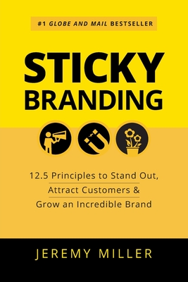 Sticky Branding: 12.5 Principles to Stand Out, Attract Customers & Grow an Incredible Brand - Miller, Jeremy