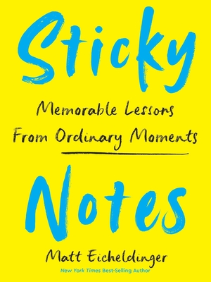 Sticky Notes: Memorable Lessons from Ordinary Moments - Eicheldinger, Matthew