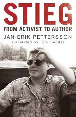 Stieg: From Activist to Author - Pettersson, Jan-Erik, and Geddes, Tom (Translated by)