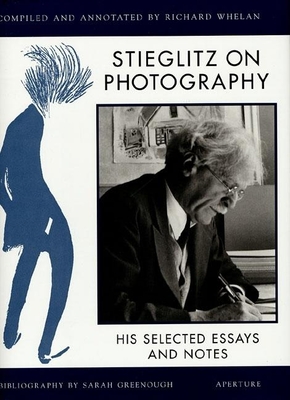 Stieglitz on Photography: His Selected Essays and Notes - Stieglitz, Alfred, and Whelan, Richard (Editor), and Greenough, Sarah