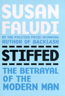 Stiffed: Betrayal of Modern Man - Faludi, Susan