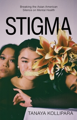 Stigma: Breaking the Asian American Silence on Mental Health - Kollipara, Tanaya