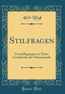 Stilfragen: Grundlegungen Zu Einer Geschichte Der Ornamentik (Classic Reprint)