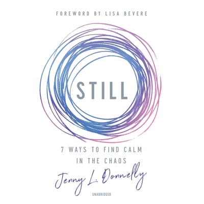 Still: 7 Ways to Find Calm in the Chaos - Donnelly, Jenny L, and Bevere, Lisa (Foreword by), and Mulligan, Kate (Read by)