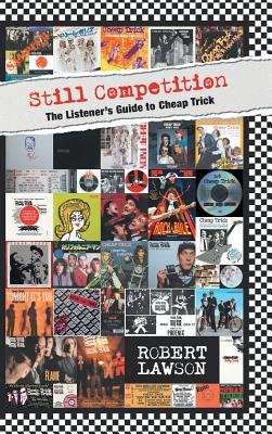 Still Competition: The Listener's Guide to Cheap Trick - Lawson, Robert