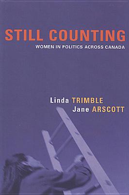 Still Counting: Women in Politics Across Canada - Trimble, Linda, and Arscott, Jane