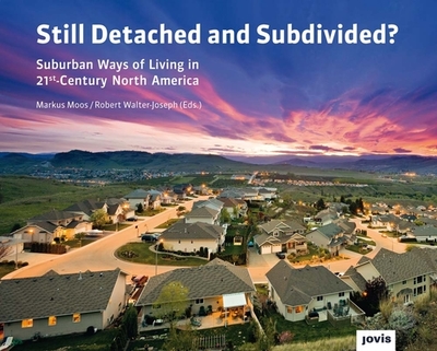 Still Detached and Subdivided?: Suburban Ways of Living in 21st Century North America - Moos, Markus (Editor), and Walter-Joseph, Robert (Editor)