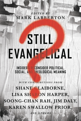 Still Evangelical?: Insiders Reconsider Political, Social, and Theological Meaning - Labberton, Mark (Editor), and Claiborne, Shane (Contributions by), and Daly, Jim (Contributions by)
