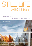 Still Life with Chickens: Starting Over in a House by the Sea