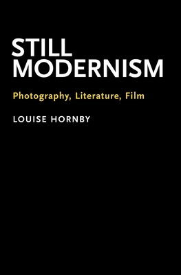 Still Modernism: Photography, Literature, Film - Hornby, Louise