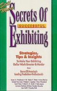 Still More Secrets of Successful Exhibiting: Strategies, Tips & Insights to Make Your Exhibiting Dollar Work Smarter & Harder