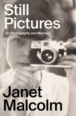 Still Pictures: On Photography and Memory - Malcolm, Janet, and Frazier, Ian (Introduction by), and Malcolm, Anne (Afterword by)