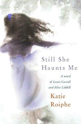 Still She Haunts Me - Roiphe, Katie