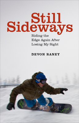 Still Sideways: Riding the Edge Again After Losing My Sight - Raney, Devon, and Burt, Tom (Foreword by), and Hawe, Jeff (Foreword by)