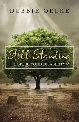 Still Standing: Hope Beyond Disability - Oelke, Debbie