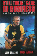 Still Takin' Care of Business: The Randy Bachman Story - Einarson, John