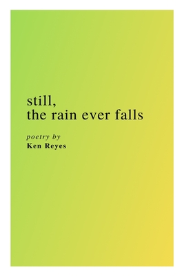 Still the Rain Ever Falls - Reyes, Ken